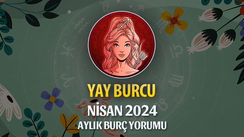 Yay Burcu Nisan 2024 Yorumu