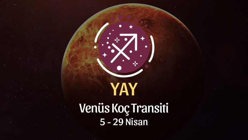 Yay Burcu - Venüs Koç Transiti Yorumu 5 Nisan 2024