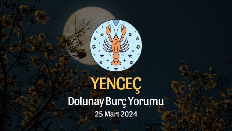 Yengeç Burcu - Dolunay Burç Yorumu 25 Mart 2024