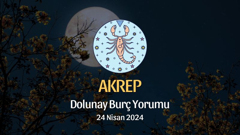 Akrep Burcu - Dolunay Burç Yorumu 24 Nisan 2024