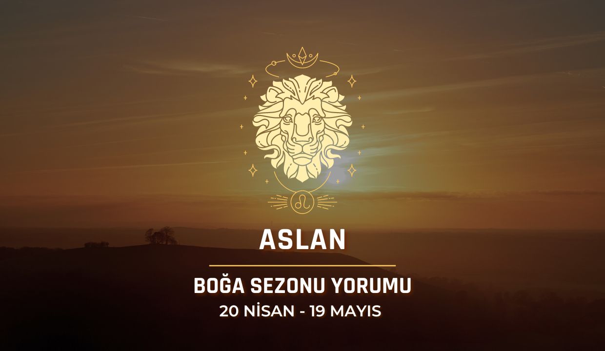 Aslan Burcu - 2024 Boğa Sezonu Yorumu