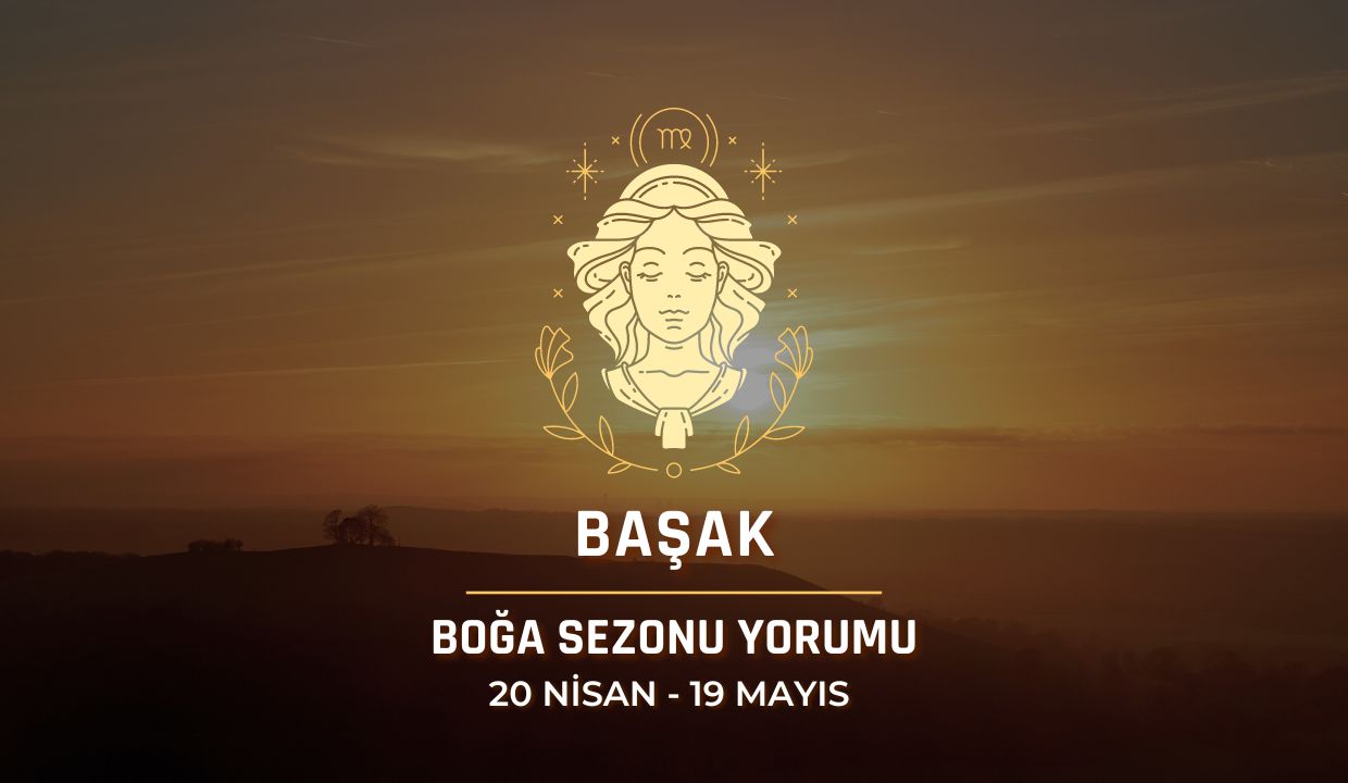 Başak Burcu - 2024 Boğa Sezonu Yorumu