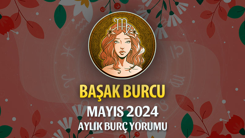 Başak Burcu Mayıs 2024 Yorumu