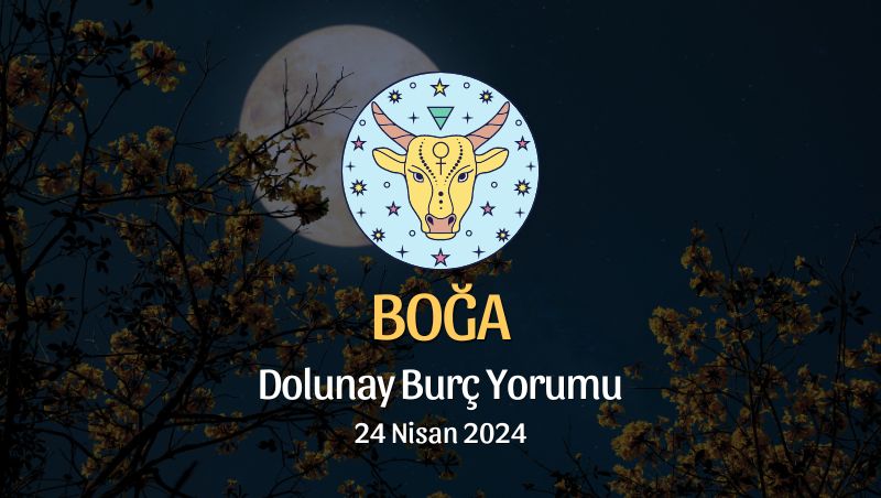 Boğa Burcu - Dolunay Burç Yorumu 24 Nisan 2024