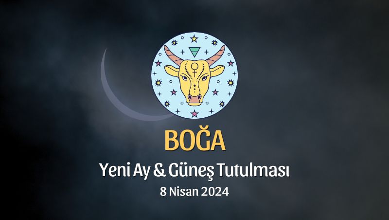 Boğa Burcu - Yeni Ay Güneş Tutulması Yorumu 8 Nisan 2024