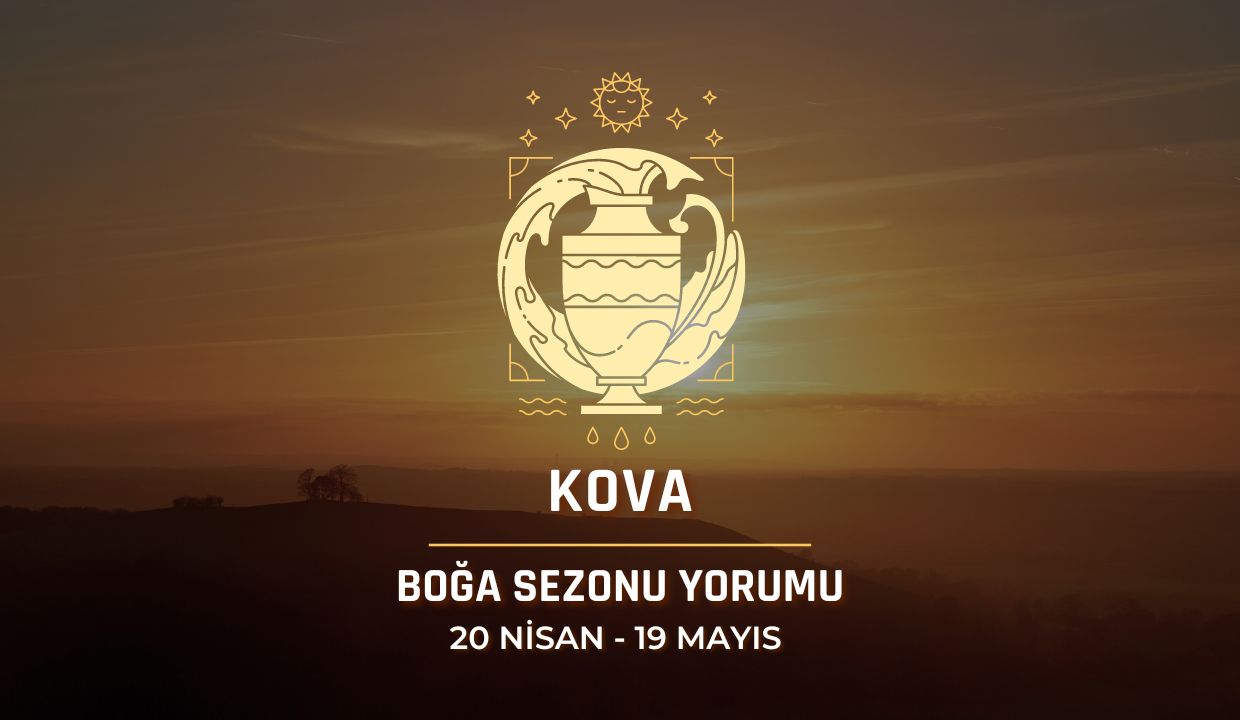 Kova Burcu - 2024 Boğa Sezonu Yorumu