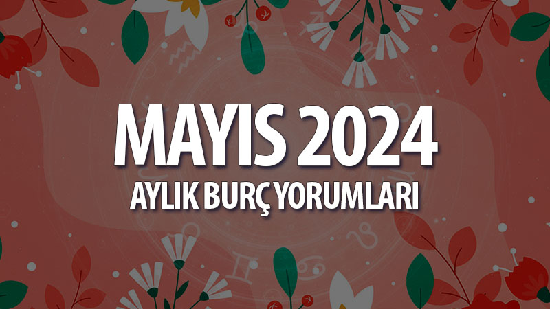 Mayıs 2024 Aylık Burç Yorumları