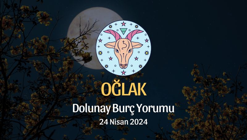 Oğlak Burcu - Dolunay Burç Yorumu 24 Nisan 2024