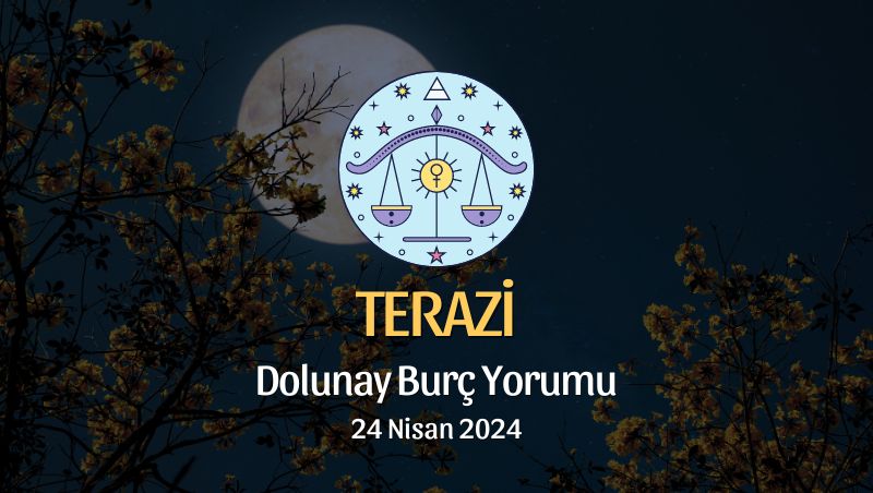 Terazi Burcu - Dolunay Burç Yorumu 24 Nisan 2024