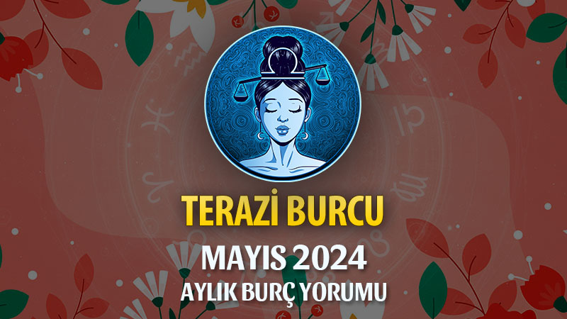 Terazi Burcu Mayıs 2024 Yorumu