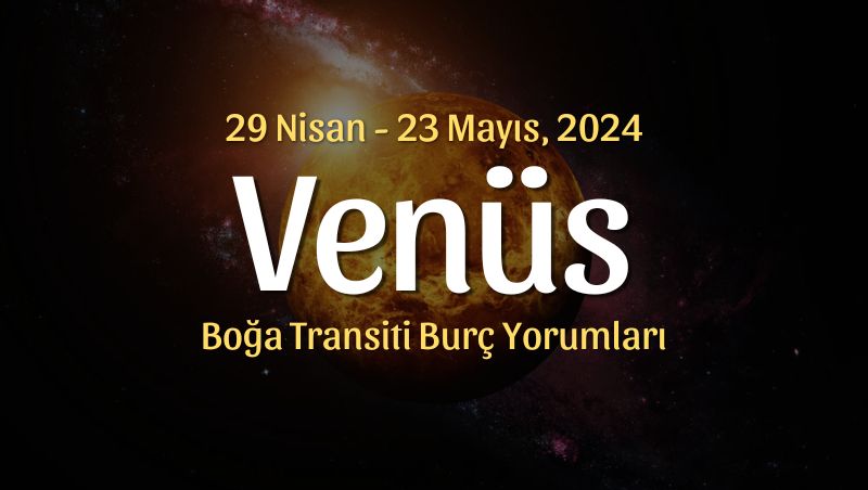 Venüs Boğa Transiti Burç Yorumları – 29 Nisan 2024