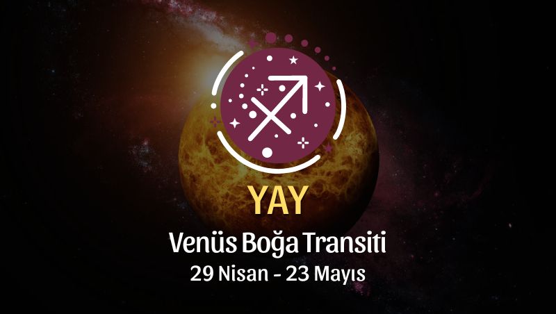 Yay Burcu - Venüs Boğa Transiti Yorumu