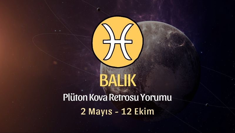 Balık Burcu - Plüton Kova Retrosu Yorumu