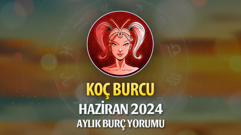 Koç Burcu Haziran 2024 Yorumu