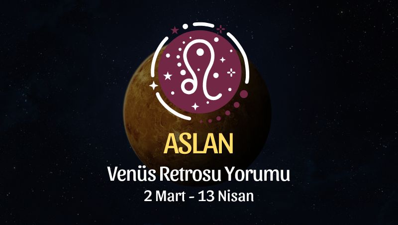Aslan Burcu: Venüs Retrosu Yorumu - 2 Mart 2025