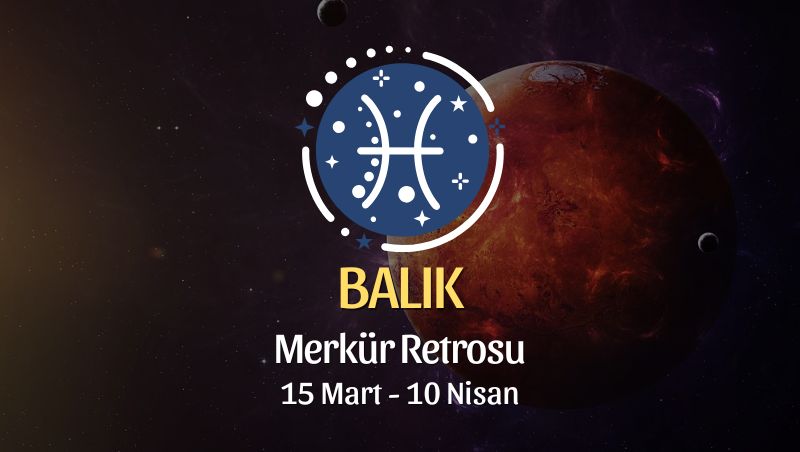 Balık Burcu: Merkür Retrosu Yorumu, 15 Mart 2025