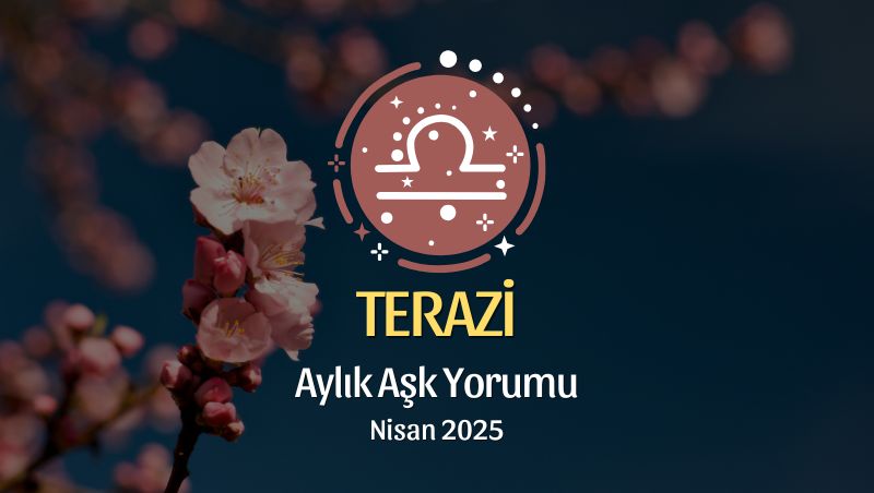 Terazi Burcu: Nisan 2025 Aylık Aşk Yorumu