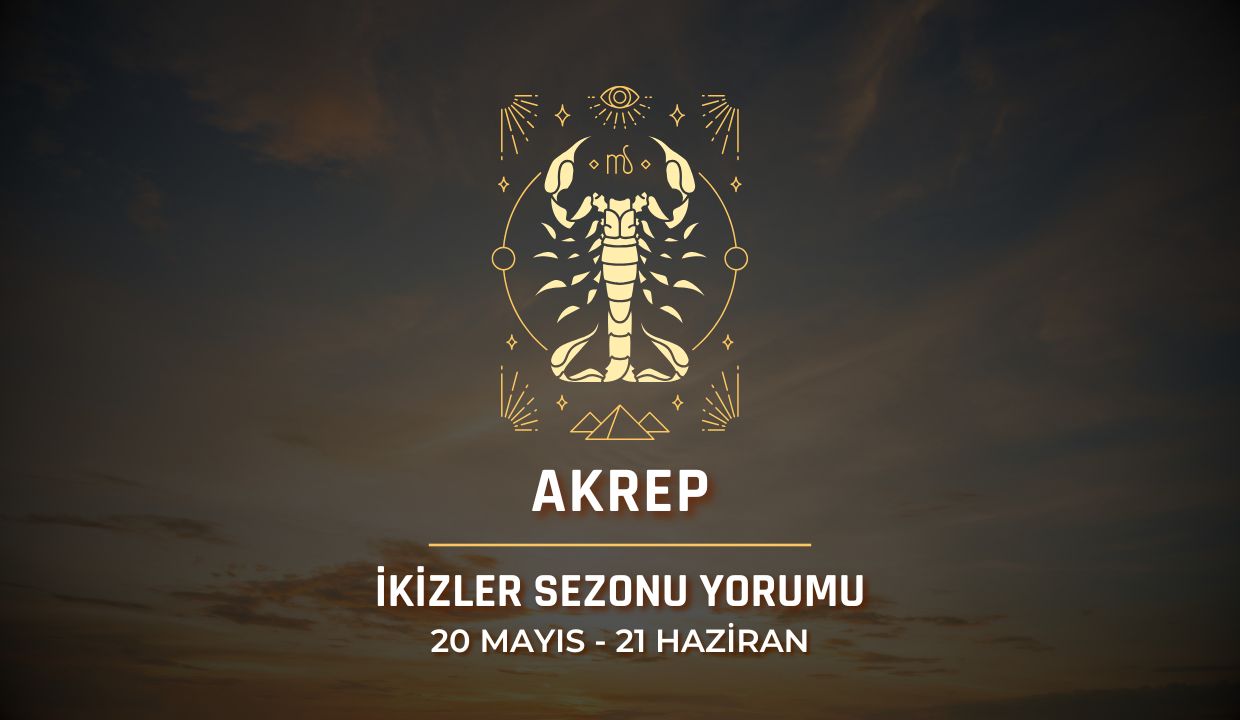 Akrep Burcu: İkizler Sezonu Yorumu 2025