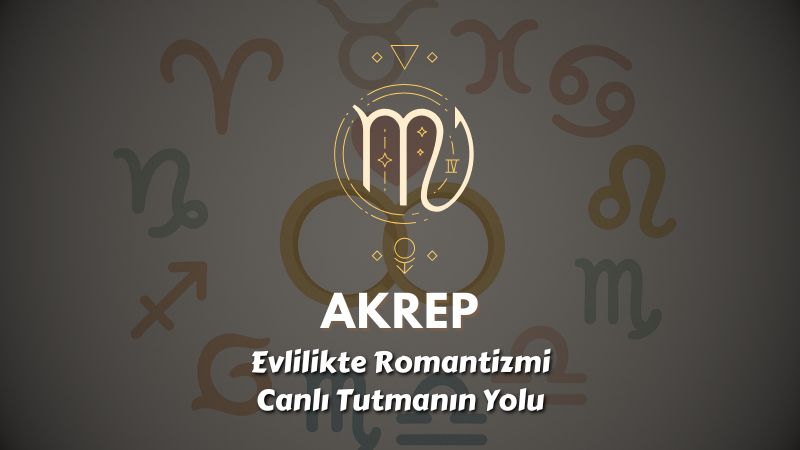Akrep Burcu: Evlilikte Romantizmi Canlı Tutmanın Yolu