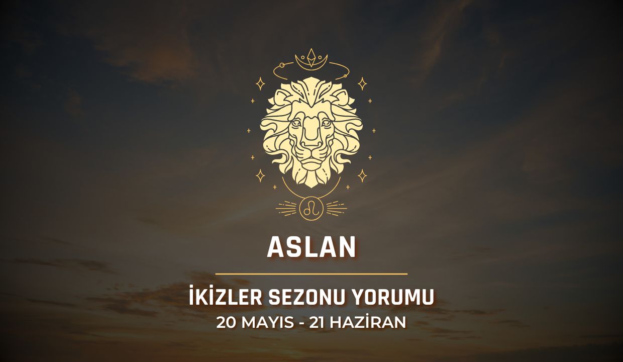 Aslan Burcu: İkizler Sezonu Yorumu 2025