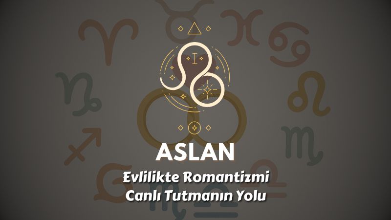 Aslan Burcu: Evlilikte Romantizmi Canlı Tutmanın Yolu
