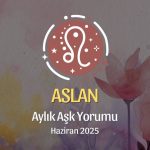 Aslan Burcu: Haziran 2025 Aylık Aşk yorumu
