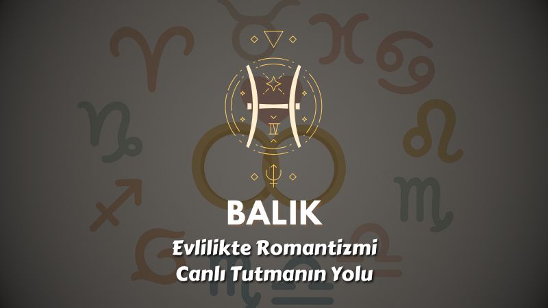 Balık Burcu: Evlilikte Romantizmi Canlı Tutmanın Yolu