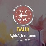 Balık Burcu: Haziran 2025 Aylık Aşk yorumu