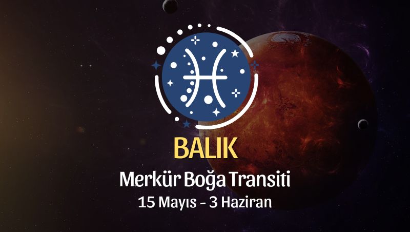 Balık Burcu: Merkür Boğa Transiti Yorumu - 15 Mayıs 2025