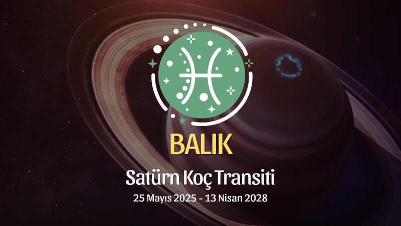 Balık Burcu: Satürn Koç Transiti Burç Yorumu 2025/2028