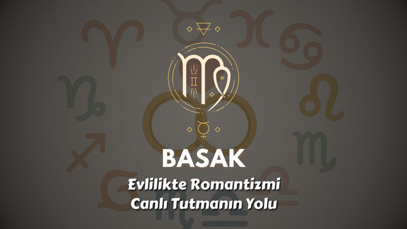 Başak Burcu: Evlilikte Romantizmi Canlı Tutmanın Yolu