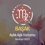 Başak Burcu: Haziran 2025 Aylık Aşk yorumu