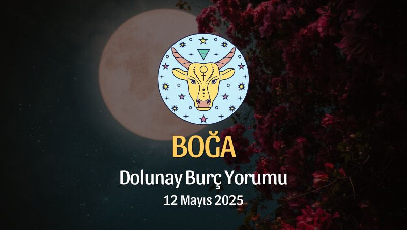 Boğa Burcu: Dolunay Burç Yorumu 12 Mayıs 2025