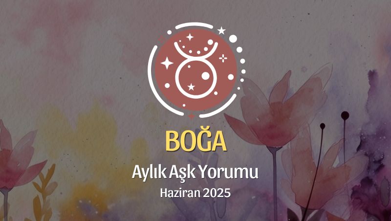 Boğa Burcu: Haziran 2025 Aylık Aşk yorumu