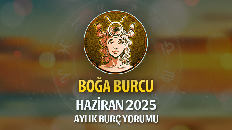 Boğa Burcu Haziran 2025 Yorumu