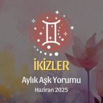 İkizler Burcu: Haziran 2025 Aylık Aşk yorumu