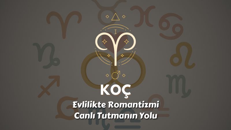 Koç Burcu: Evlilikte Romantizmi Canlı Tutmanın Yolu