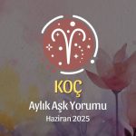 Koç Burcu: Haziran 2025 Aylık Aşk yorumu