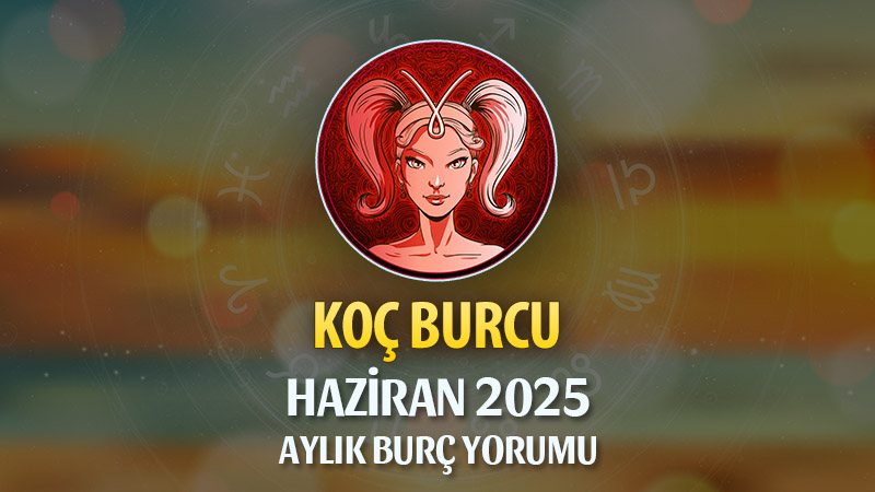 Koç Burcu Haziran 2025 Yorumu