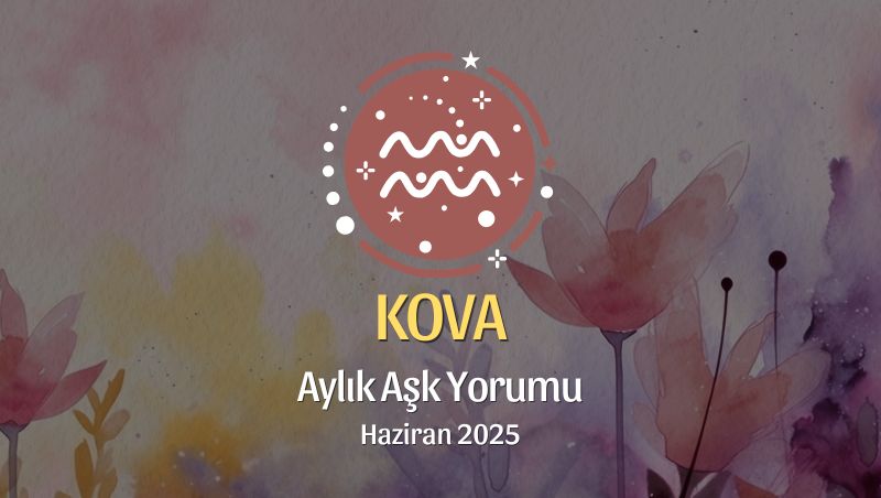 Kova Burcu: Haziran 2025 Aylık Aşk yorumu