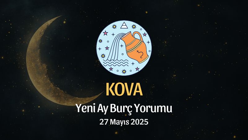 Kova Burcu: Yeni Ay Yorumu 27 Mayıs 2025