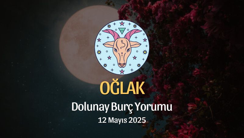 Oğlak Burcu: Dolunay Burç Yorumu 12 Mayıs 2025