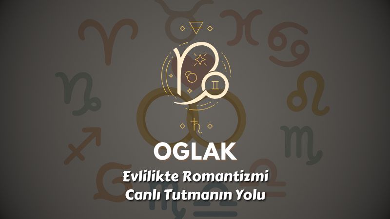 Oğlak Burcu: Evlilikte Romantizmi Canlı Tutmanın Yolu