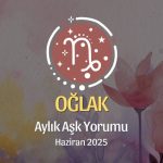 Oğlak Burcu: Haziran 2025 Aylık Aşk yorumu