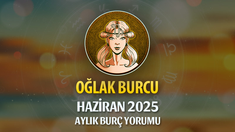 Oğlak Burcu Haziran 2025 Yorumu