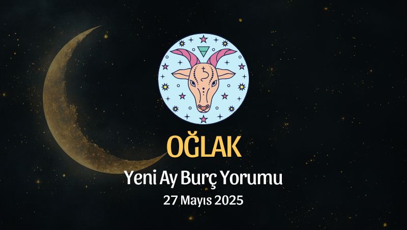 Oğlak Burcu: Yeni Ay Yorumu 27 Mayıs 2025