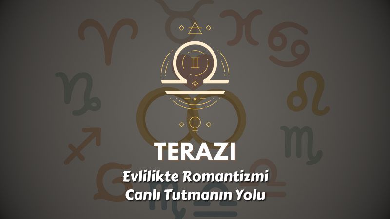 Terazi Burcu: Evlilikte Romantizmi Canlı Tutmanın Yolu