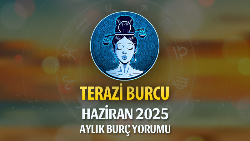 Terazi Burcu Haziran 2025 Yorumu