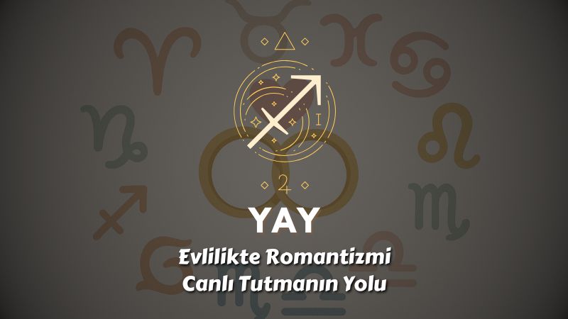 Yay Burcu: Evlilikte Romantizmi Canlı Tutmanın Yolu