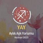 Yay Burcu: Haziran 2025 Aylık Aşk yorumu
